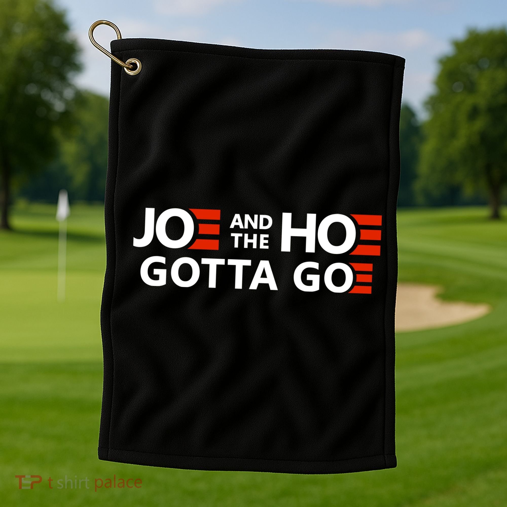 Joe And The Ho Gotta Go!! Golf Towel