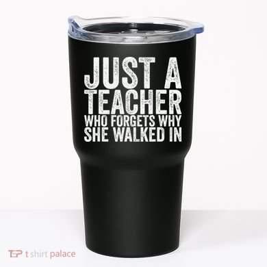 Just A Teacher Who Forgets Why She Walked In Tumbler