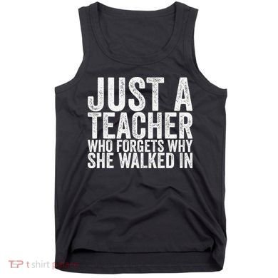 Just A Teacher Who Forgets Why She Walked In Tank Top