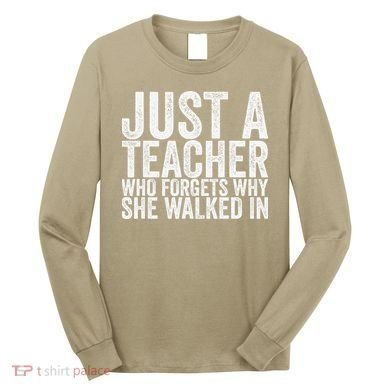 Just A Teacher Who Forgets Why She Walked In Long Sleeve Shirt