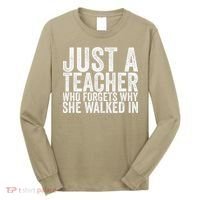 Just A Teacher Who Forgets Why She Walked In Long Sleeve Shirt thumb 0