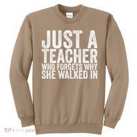 Just A Teacher Who Forgets Why She Walked In Sweatshirt thumb 0