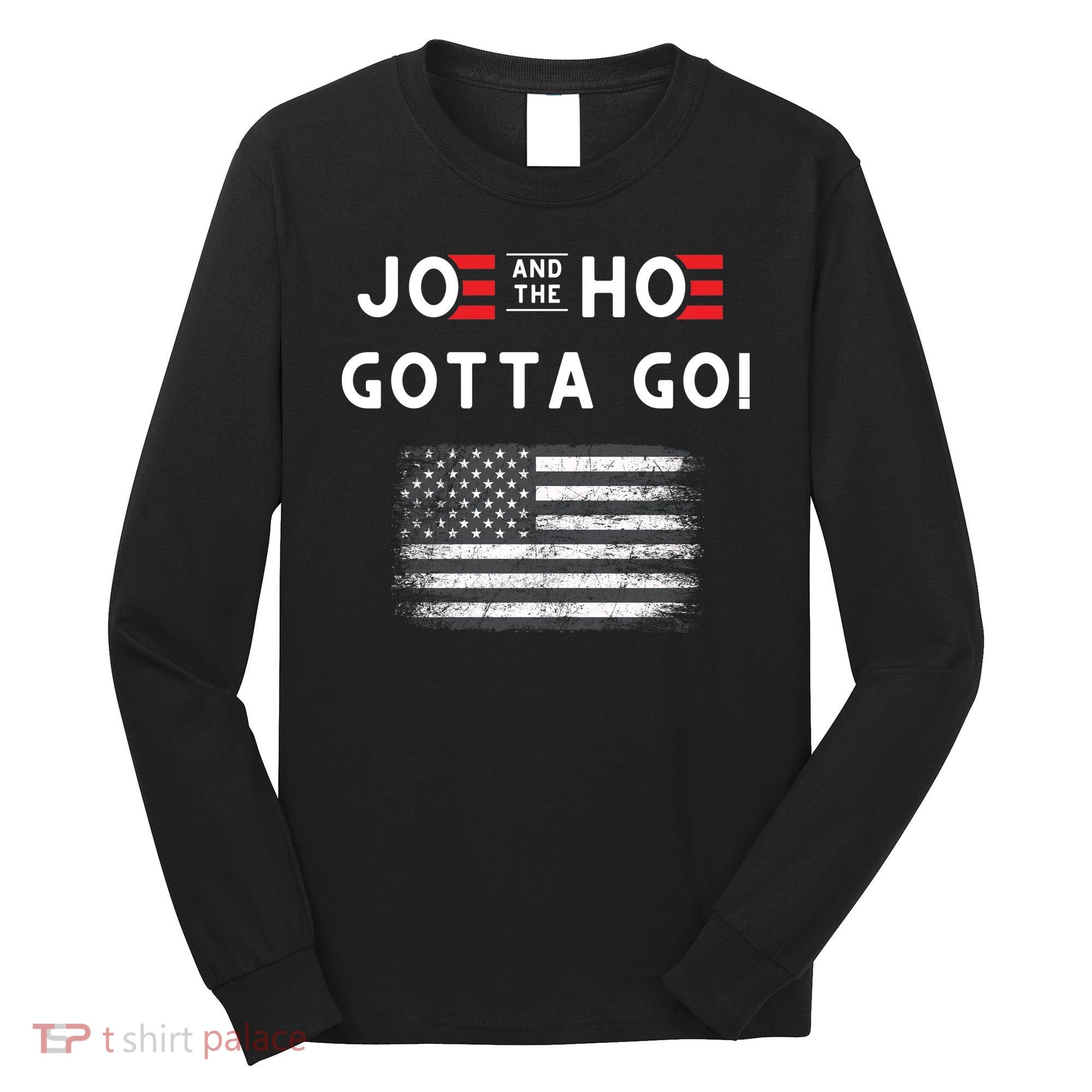 Joe And The Hoe Gotta Go Impeach Biden Long Sleeve Shirt
