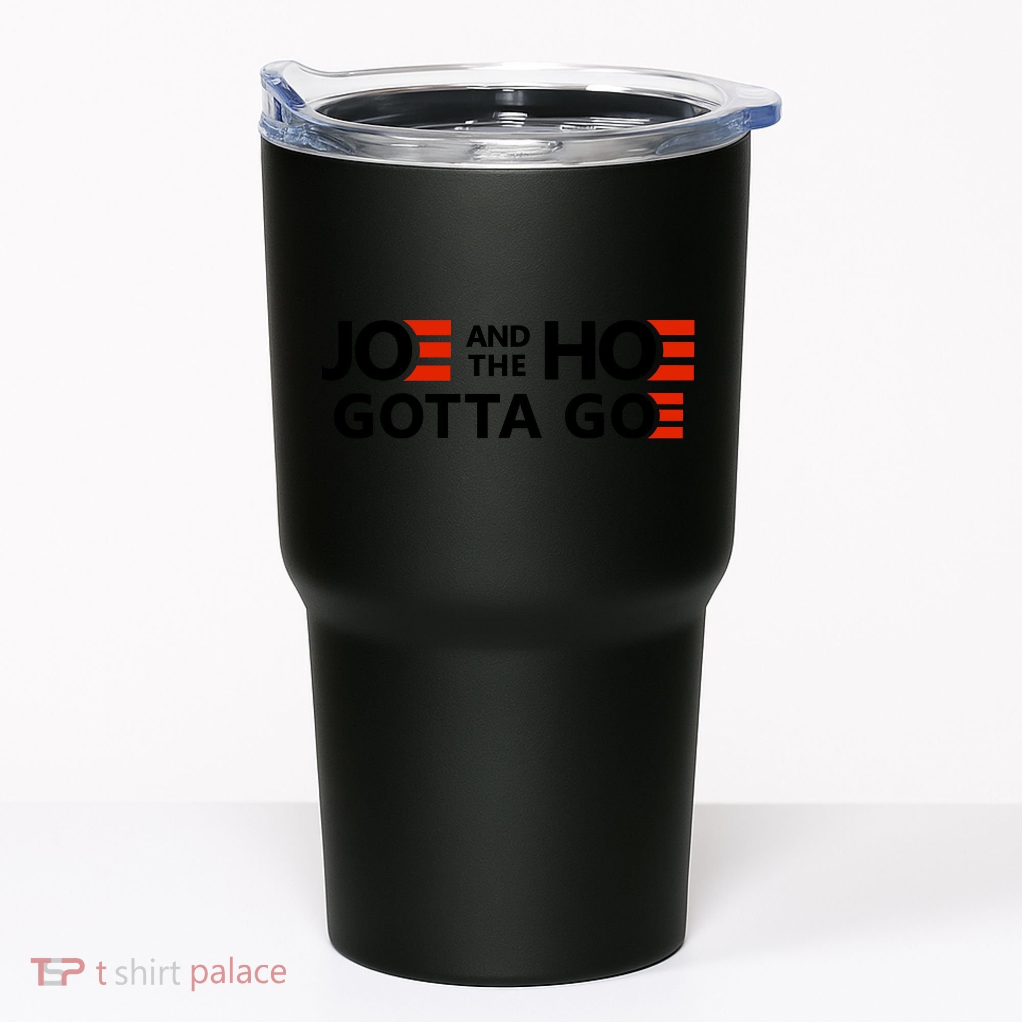 Joe And The Ho Gotta Go!! Tumbler