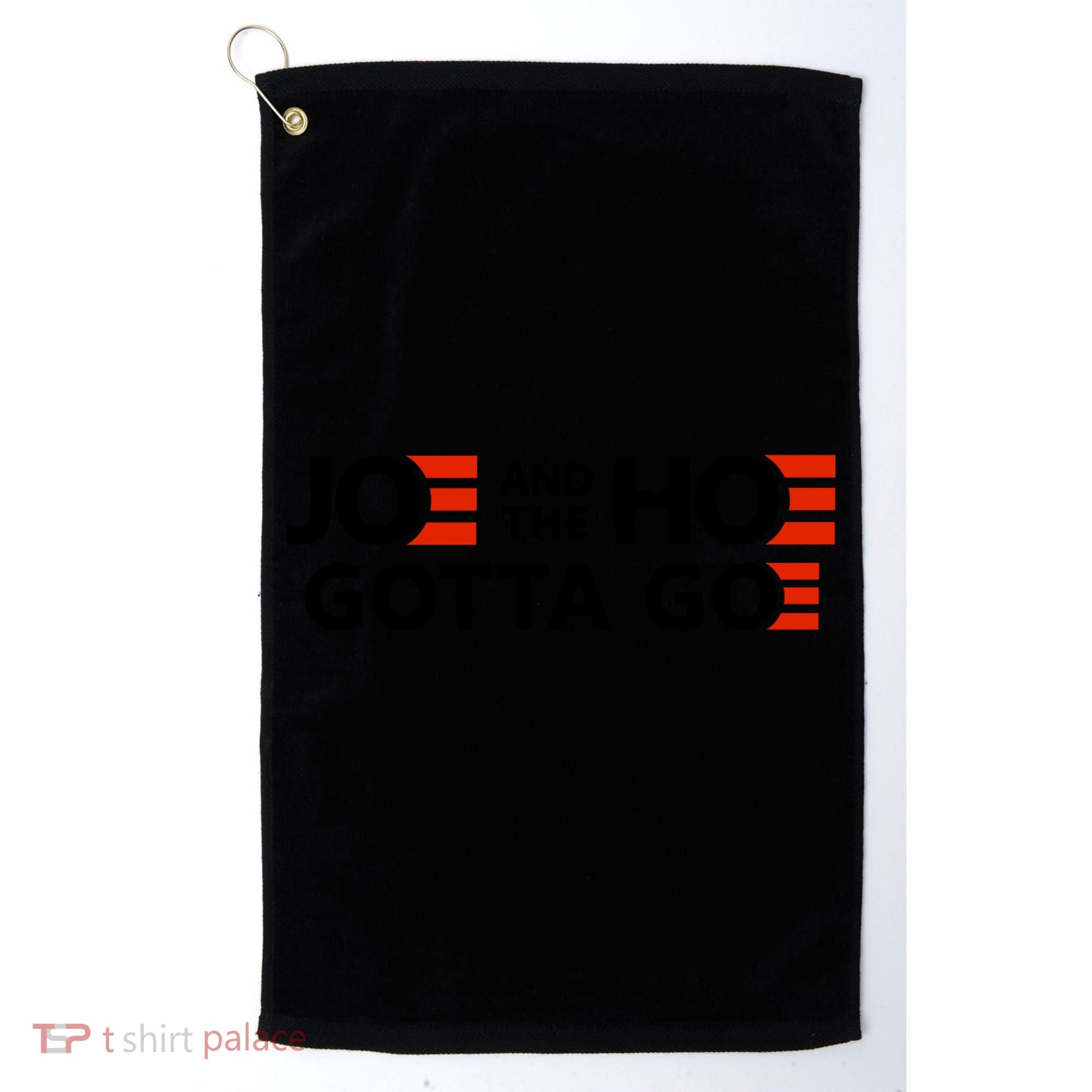 Joe And The Ho Gotta Go!! Golf Towel