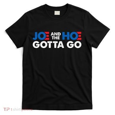 Joe And The Ho Gotta Go T-Shirt