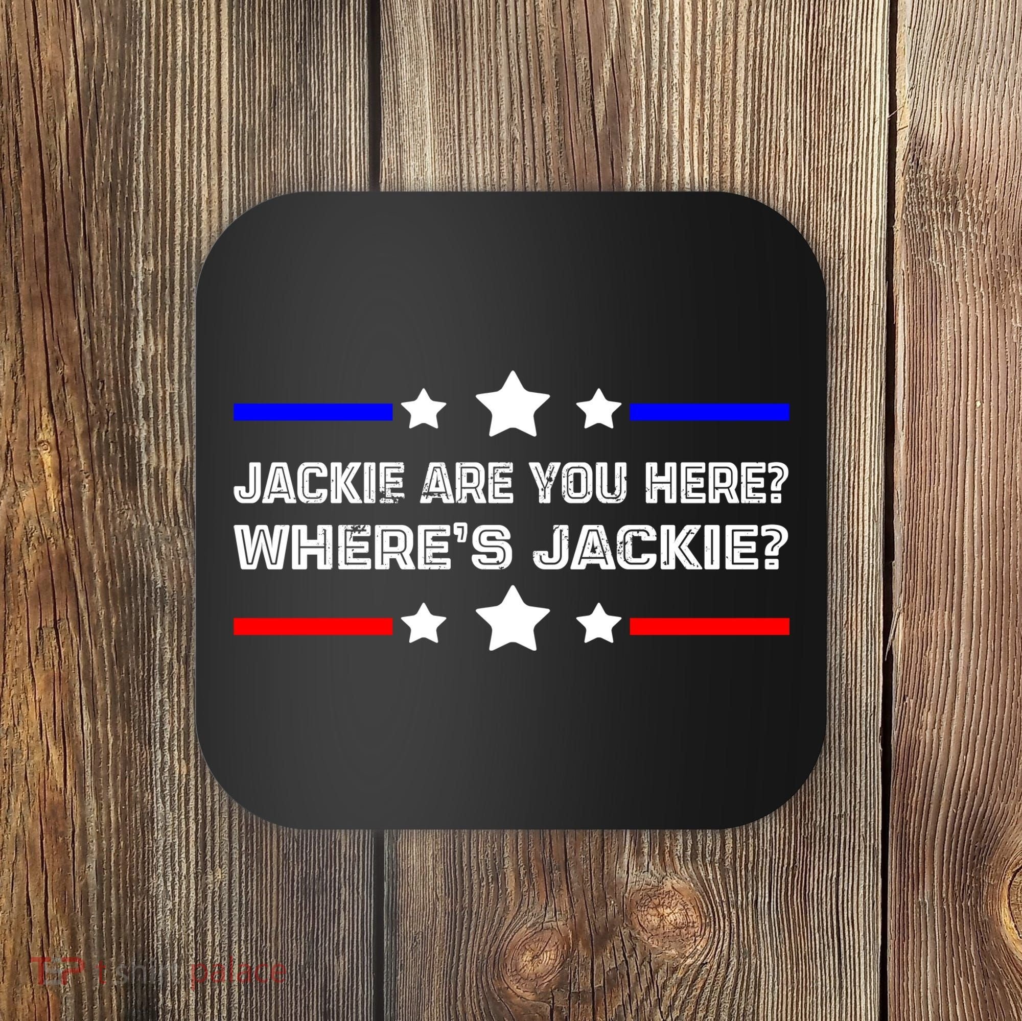 Jackie Are You Here Where's Jackie Funny Meme Coaster