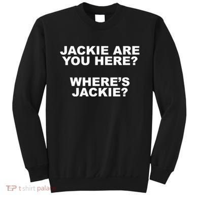 Jackie Are You Here? Where's Jackie Funny Meme Sweatshirt