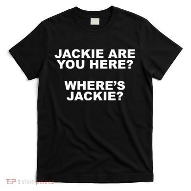 Jackie Are You Here? Where's Jackie Funny Meme T-Shirt