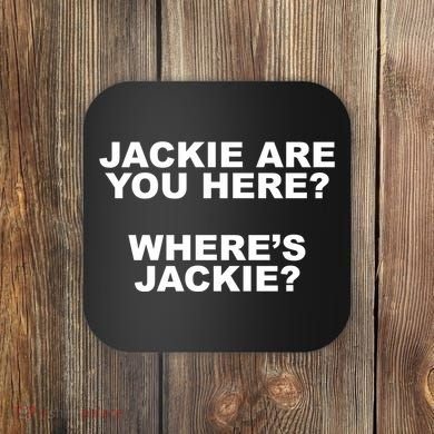 Jackie Are You Here? Where's Jackie Funny Meme Coaster