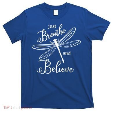Just Breathe And Believe Dragonfly Print Cool Gift T-Shirt