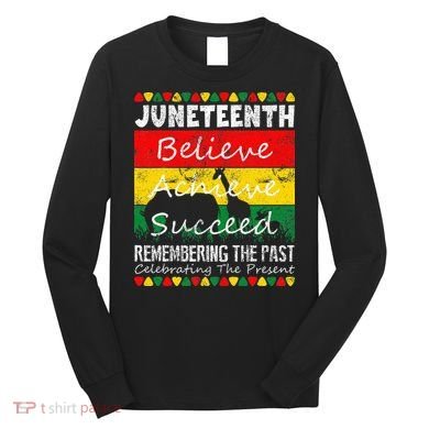 Juneteen Believe Achieve Succeed My Independence Day Long Sleeve Shirt