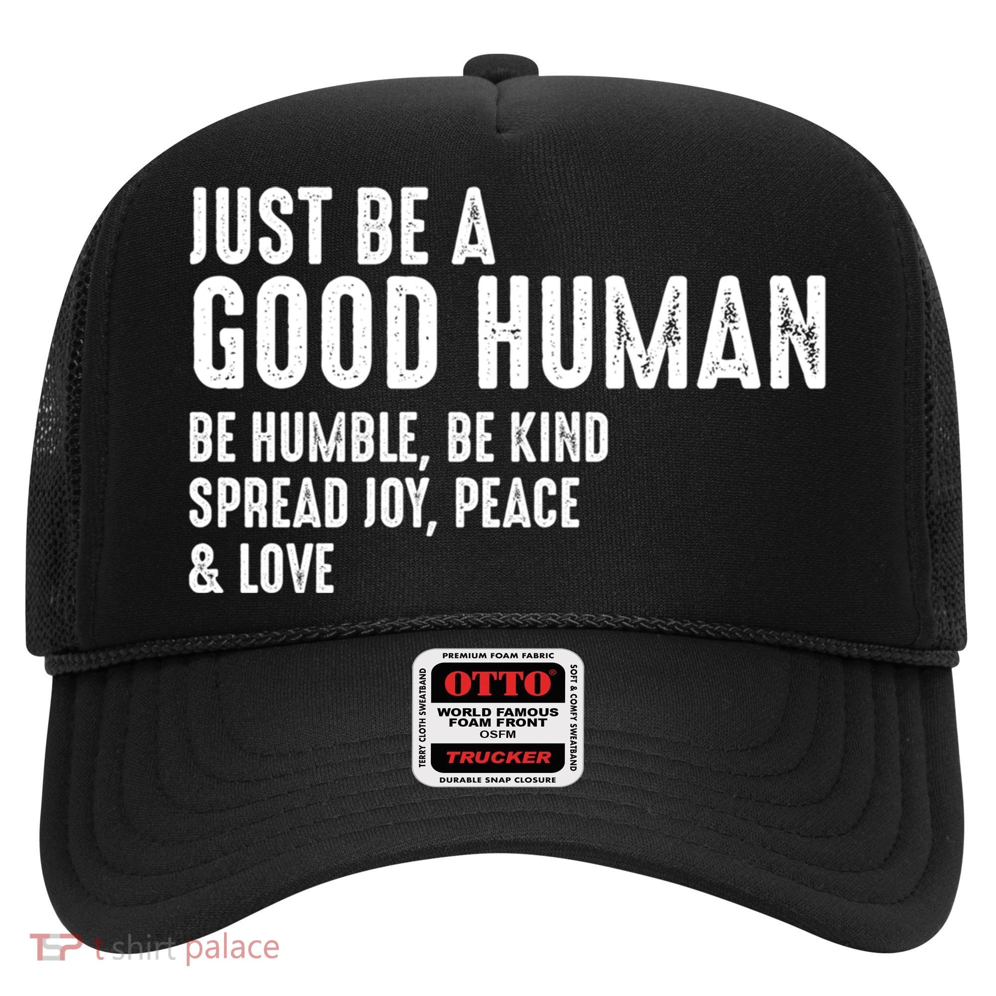 Just Be A Good Human Be Humble Be Kind Spread Joy Gift Hat