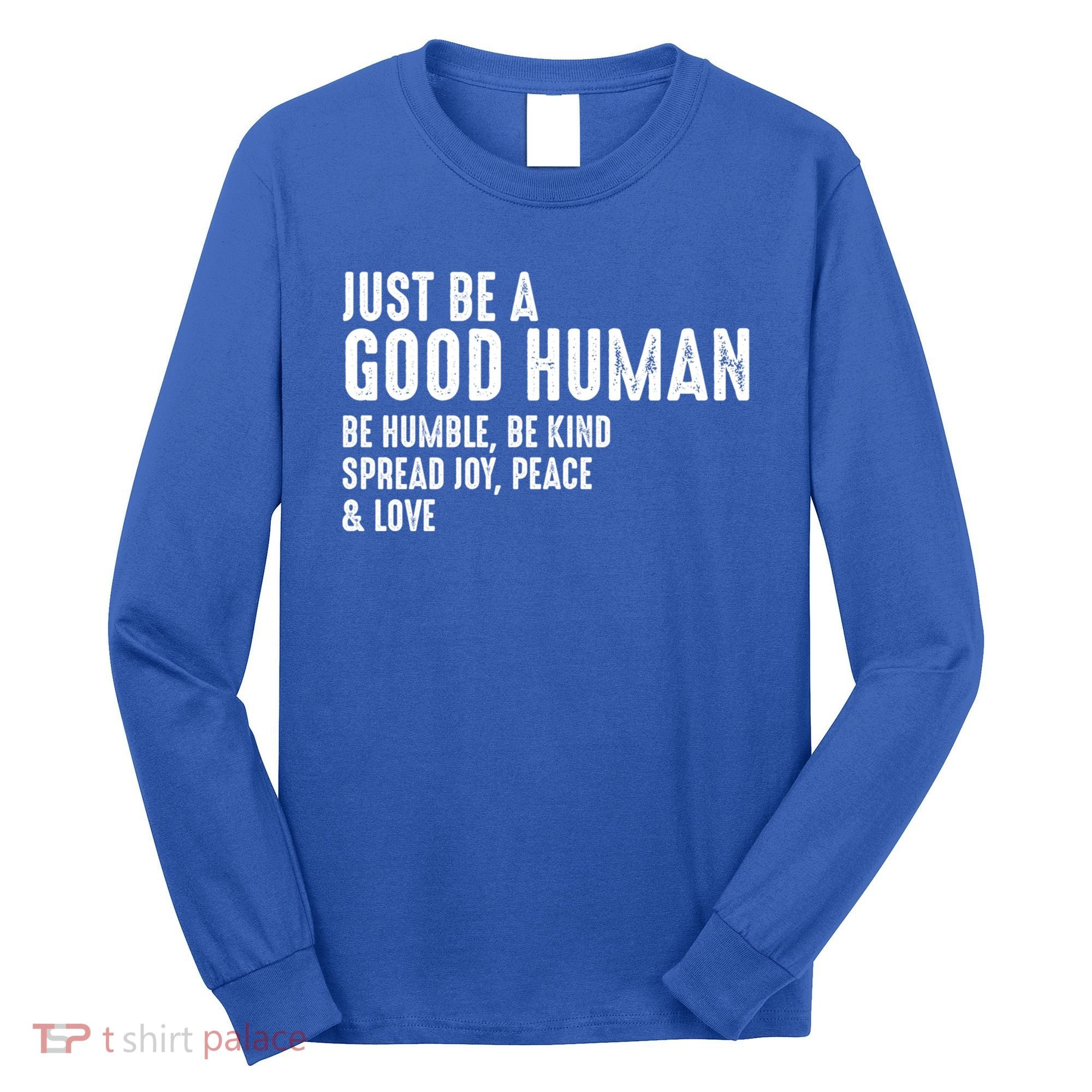 Just Be A Good Human Be Humble Be Kind Spread Joy Gift Long Sleeve Shirt