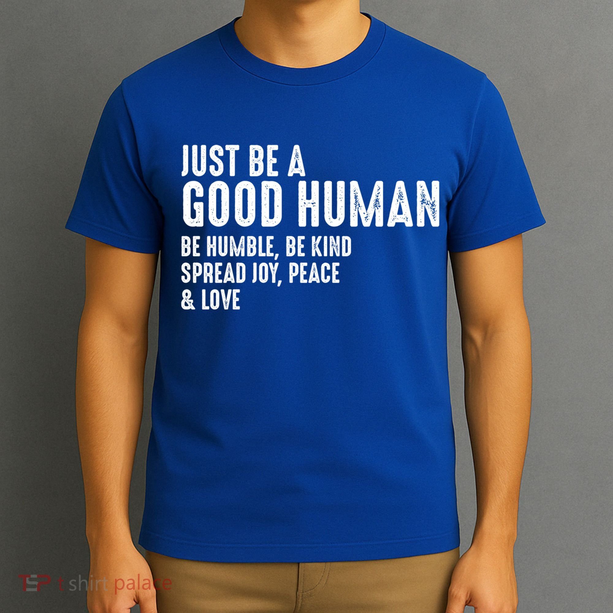 Just Be A Good Human Be Humble Be Kind Spread Joy Gift T-Shirt