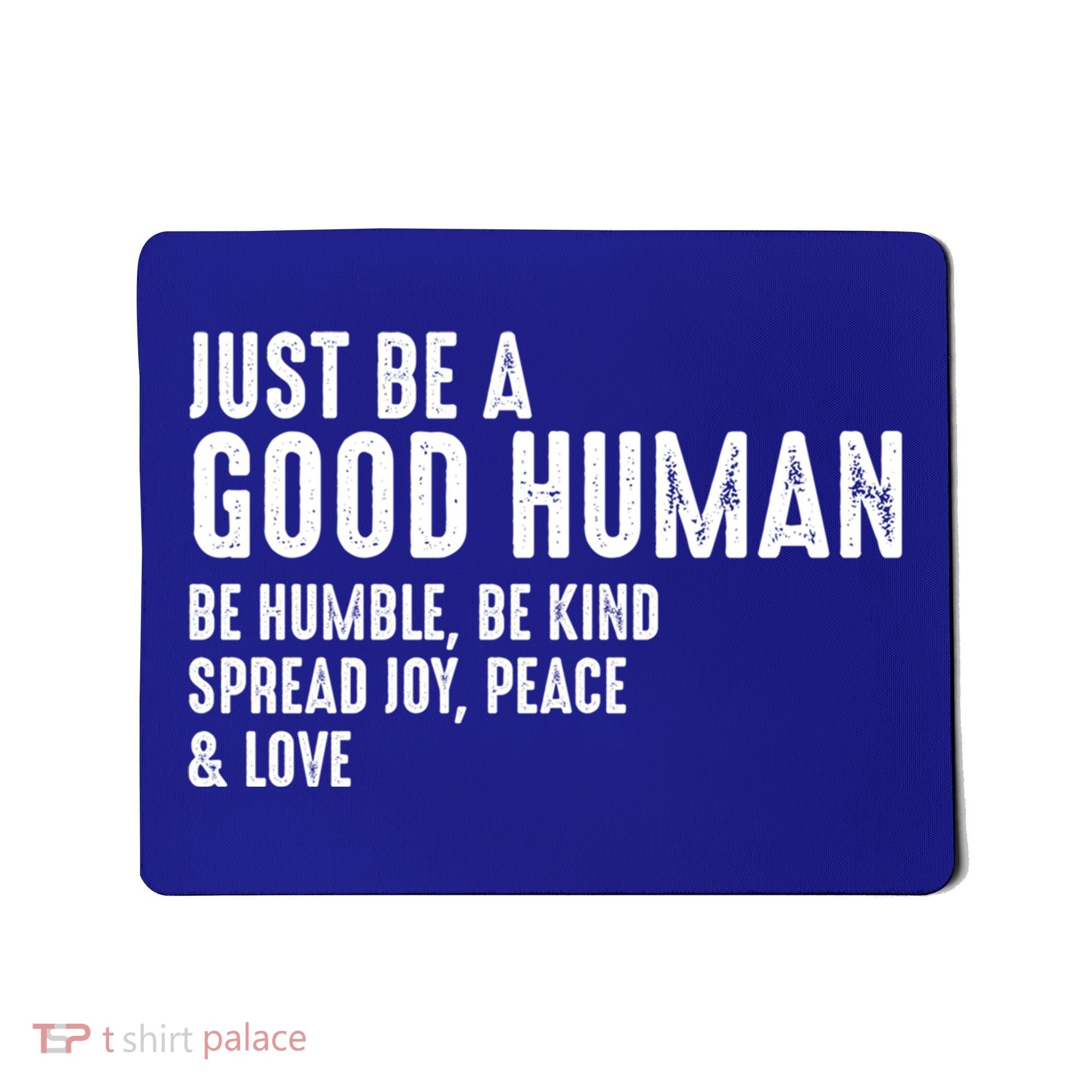 Just Be A Good Human Be Humble Be Kind Spread Joy Gift Mousepad
