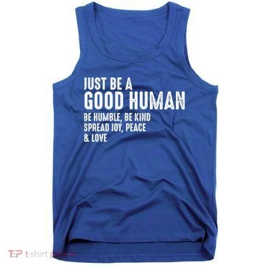 Just Be A Good Human Be Humble Be Kind Spread Joy Gift Tank Top