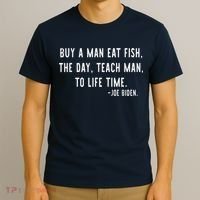 Joe Biden, Buy A Man Eat Fish The Day Teach Man To Life Time T-Shirt thumb 3