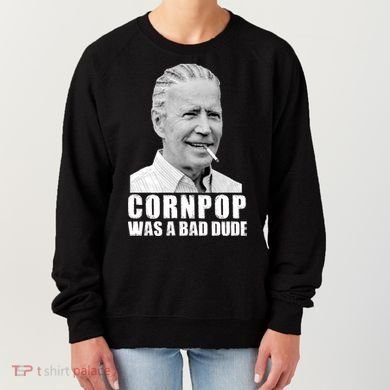 Joe Biden Cornpop Was A Bad Dude Women's Sweatshirt