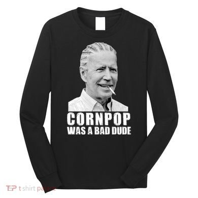 Joe Biden Cornpop Was A Bad Dude Long Sleeve Shirt