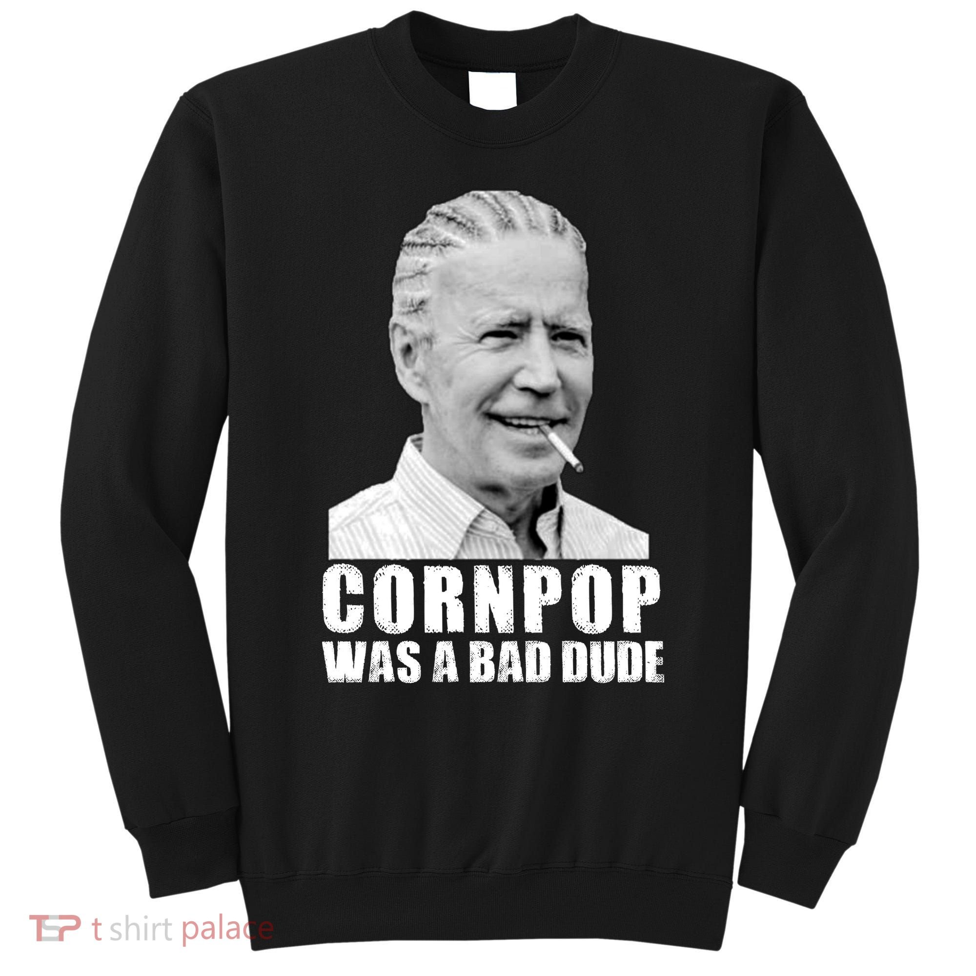 Joe Biden Cornpop Was A Bad Dude Sweatshirt