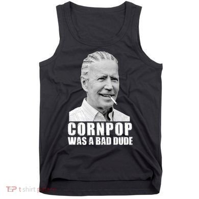Joe Biden Cornpop Was A Bad Dude Tank Top