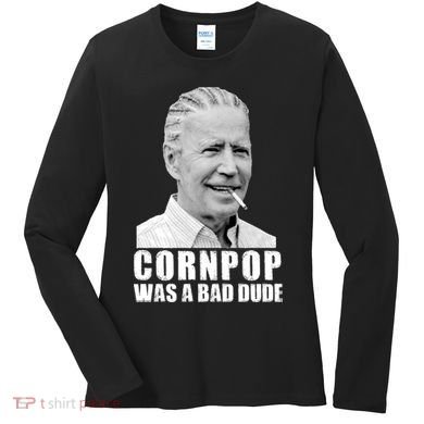 Joe Biden Cornpop Was A Bad Dude Women's Long Sleeve Shirt