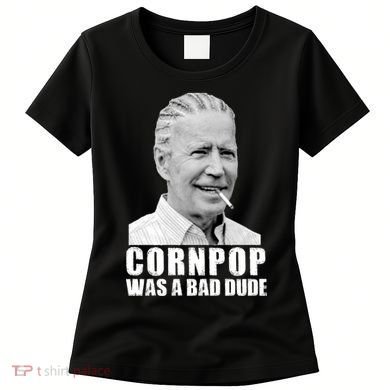 Joe Biden Cornpop Was A Bad Dude Women's T-Shirt