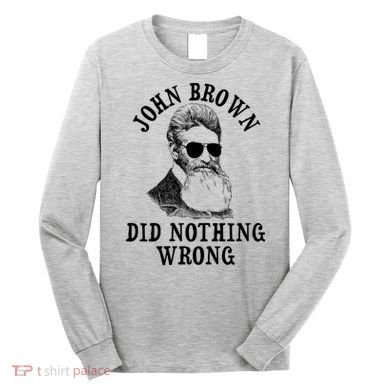 John Brown Did Nothing Wrong Long Sleeve Shirt