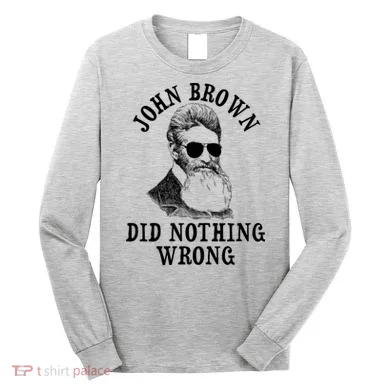John Brown Did Nothing Wrong Long Sleeve Shirt