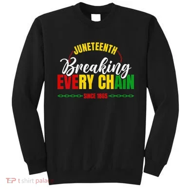 Juneteenth Breaking Every Chain Since 1865 Sweatshirt
