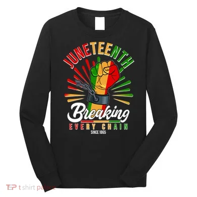 Juneteenth Breaking Every Chain Since 1865 Long Sleeve Shirt