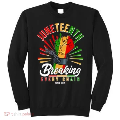 Juneteenth Breaking Every Chain Since 1865 Sweatshirt