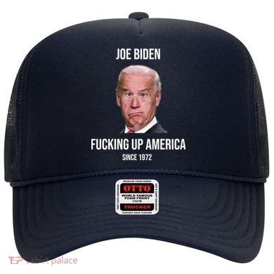 Joe Biden F*cking Up America Since 1972 Hat