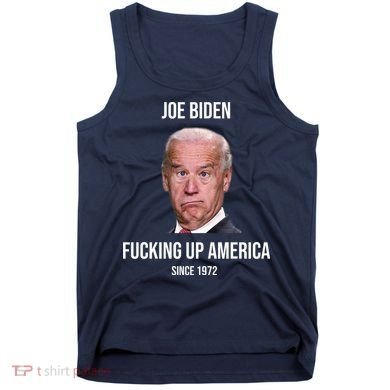 Joe Biden F*cking Up America Since 1972 Tank Top