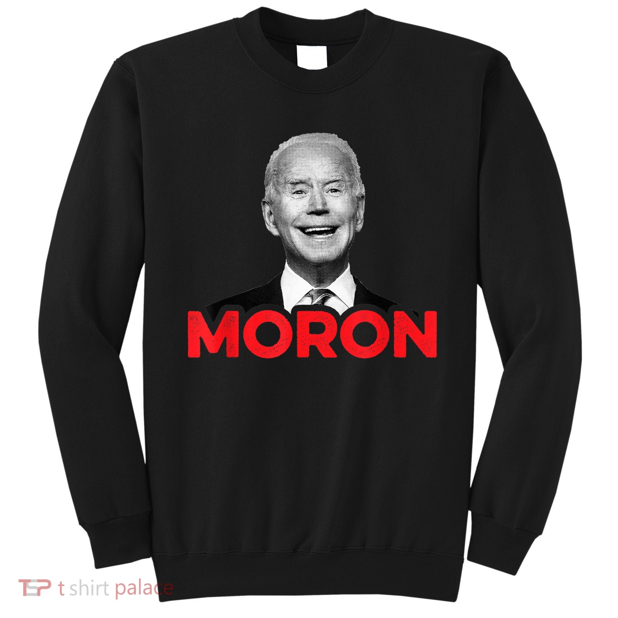 Joe Biden Is An Idiot And A Moron AntiBiden 8676 Pro USA Sweatshirt
