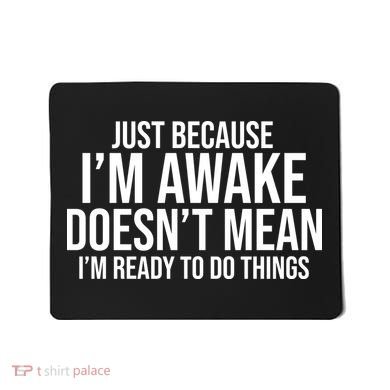 Just Because I'm Awake Doesn't Mean I'm Ready To Do Things Funny Mousepad