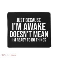 Just Because I'm Awake Doesn't Mean I'm Ready To Do Things Funny Mousepad thumb 0