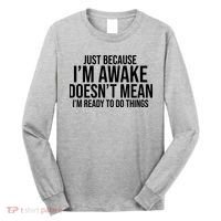 Just Because I'm Awake Doesn't Mean I'm Ready To Do Things Funny Long Sleeve Shirt thumb 0