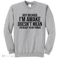 Just Because I'm Awake Doesn't Mean I'm Ready To Do Things Funny Sweatshirt thumb 0