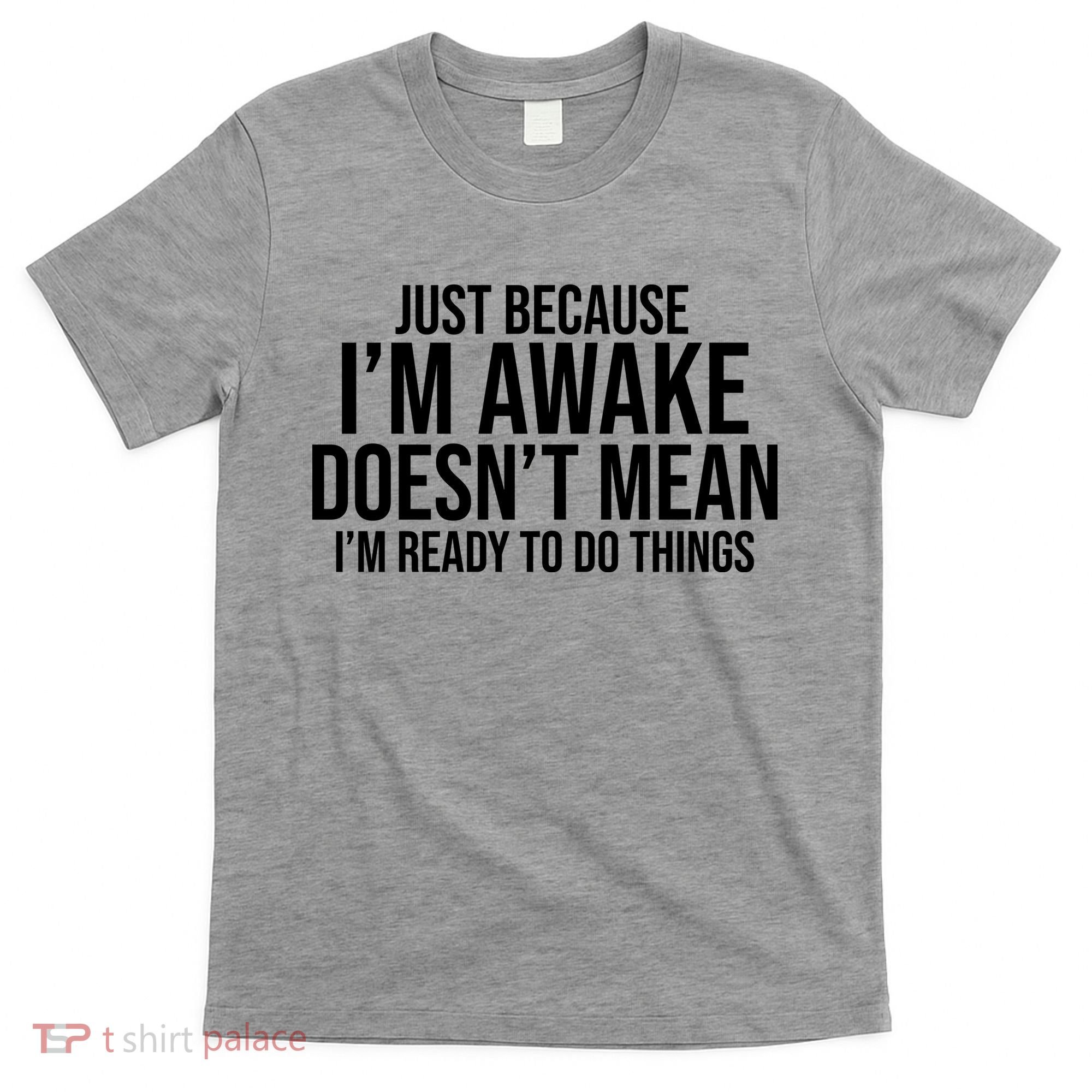 Just Because I'm Awake Doesn't Mean I'm Ready To Do Things Funny T-Shirt