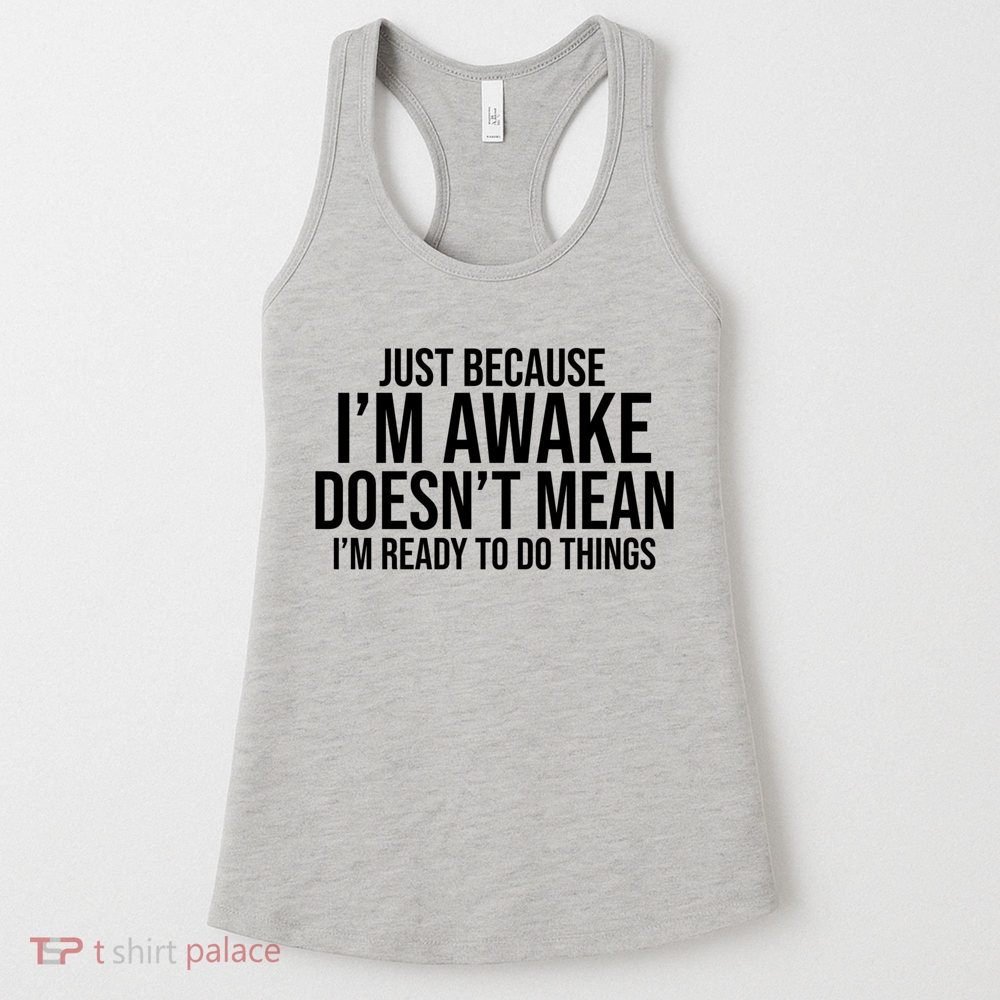Just Because I'm Awake Doesn't Mean I'm Ready To Do Things Funny Women's Tank Top
