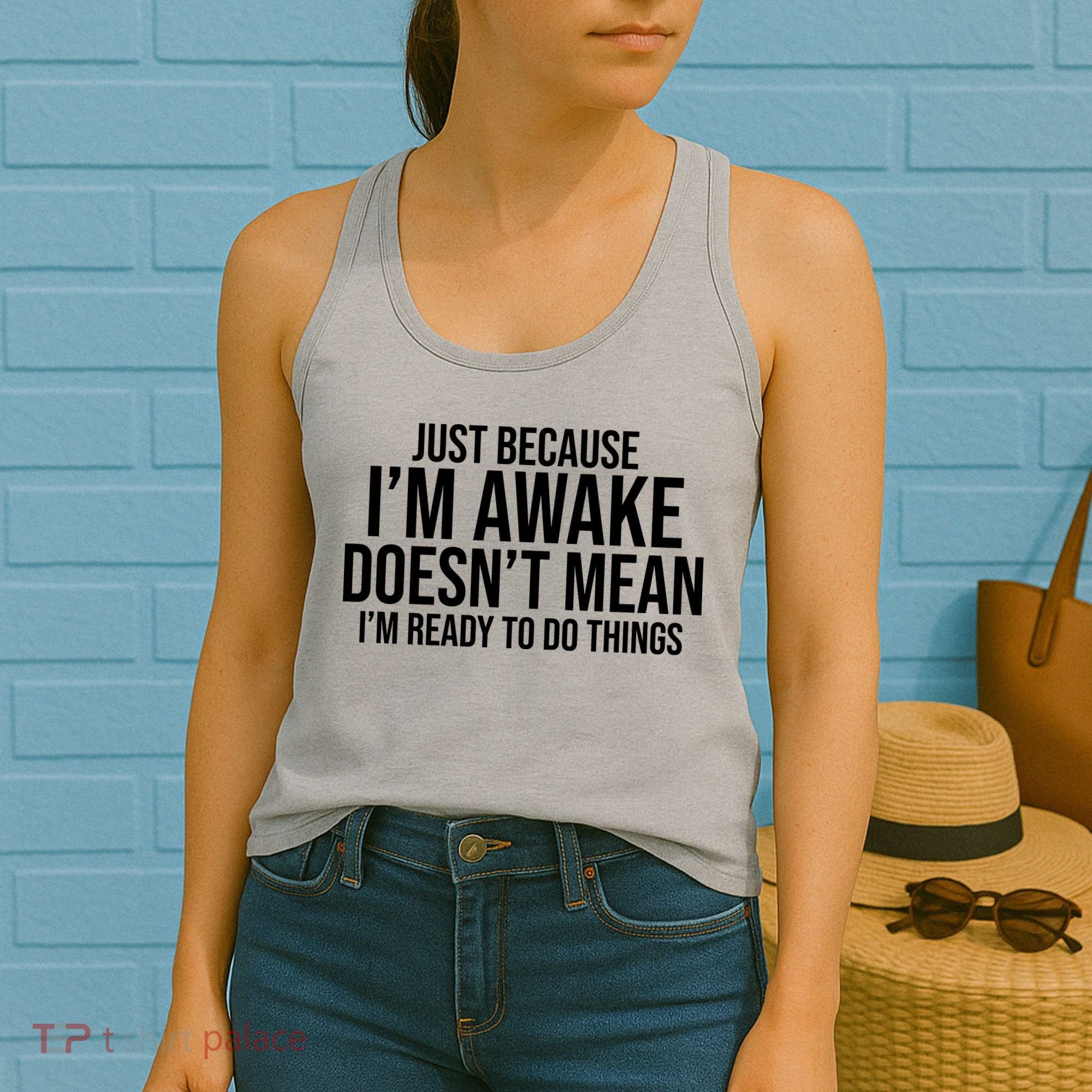 Just Because I'm Awake Doesn't Mean I'm Ready To Do Things Funny Women's Tank Top