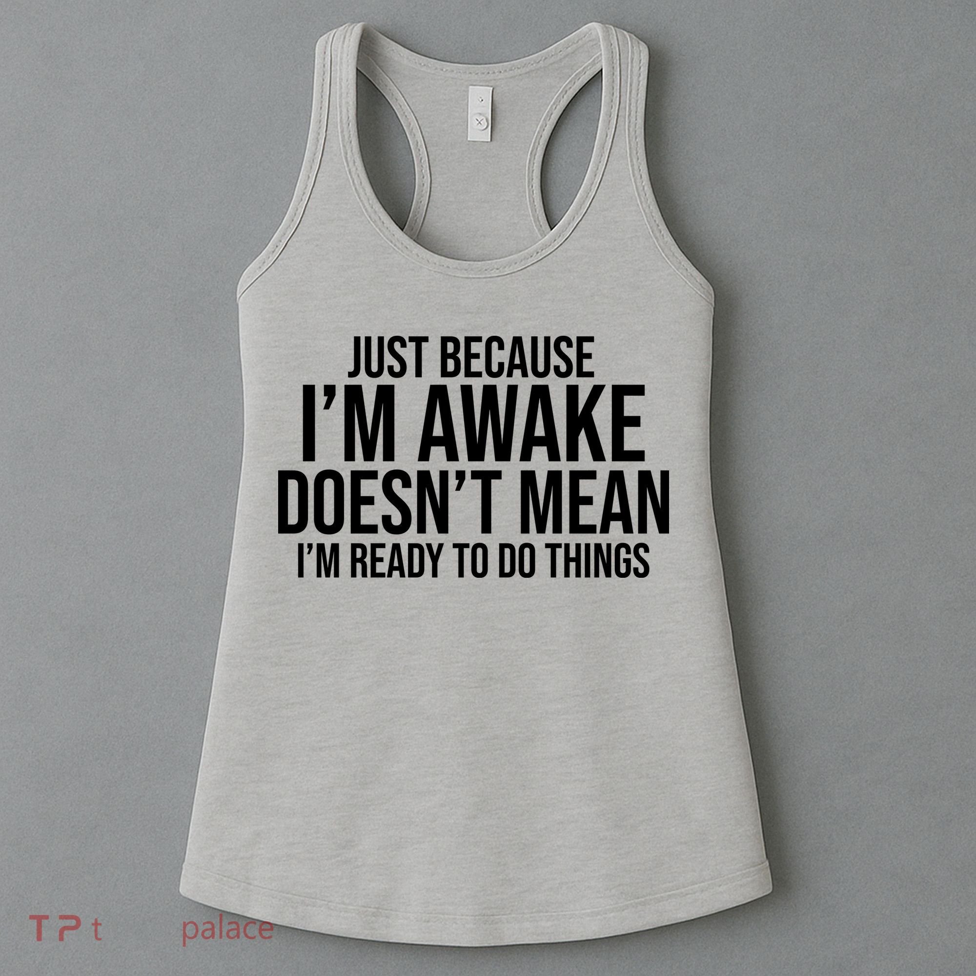 Just Because I'm Awake Doesn't Mean I'm Ready To Do Things Funny Women's Tank Top