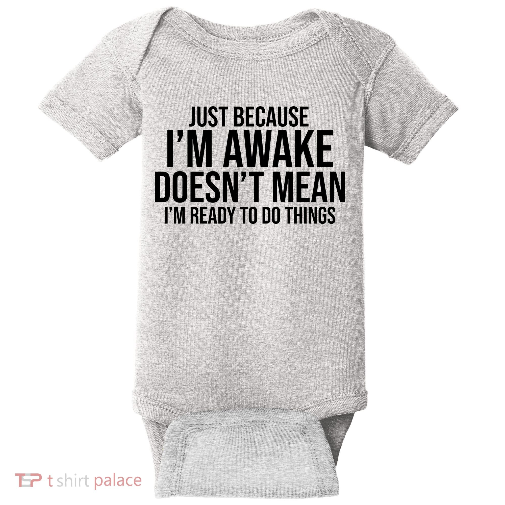 Just Because I'm Awake Doesn't Mean I'm Ready To Do Things Funny Baby Bodysuit