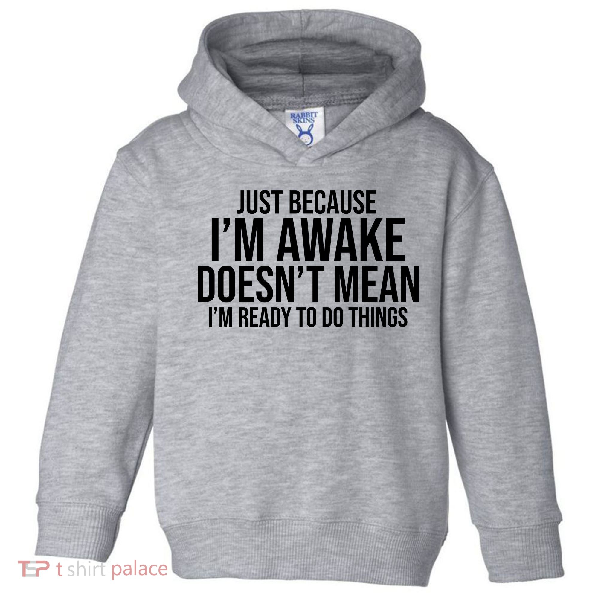 Just Because I'm Awake Doesn't Mean I'm Ready To Do Things Funny Toddler Hoodie