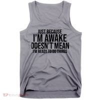 Just Because I'm Awake Doesn't Mean I'm Ready To Do Things Funny Tank Top thumb 0