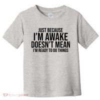 Just Because I'm Awake Doesn't Mean I'm Ready To Do Things Funny Toddler T-Shirt thumb 0