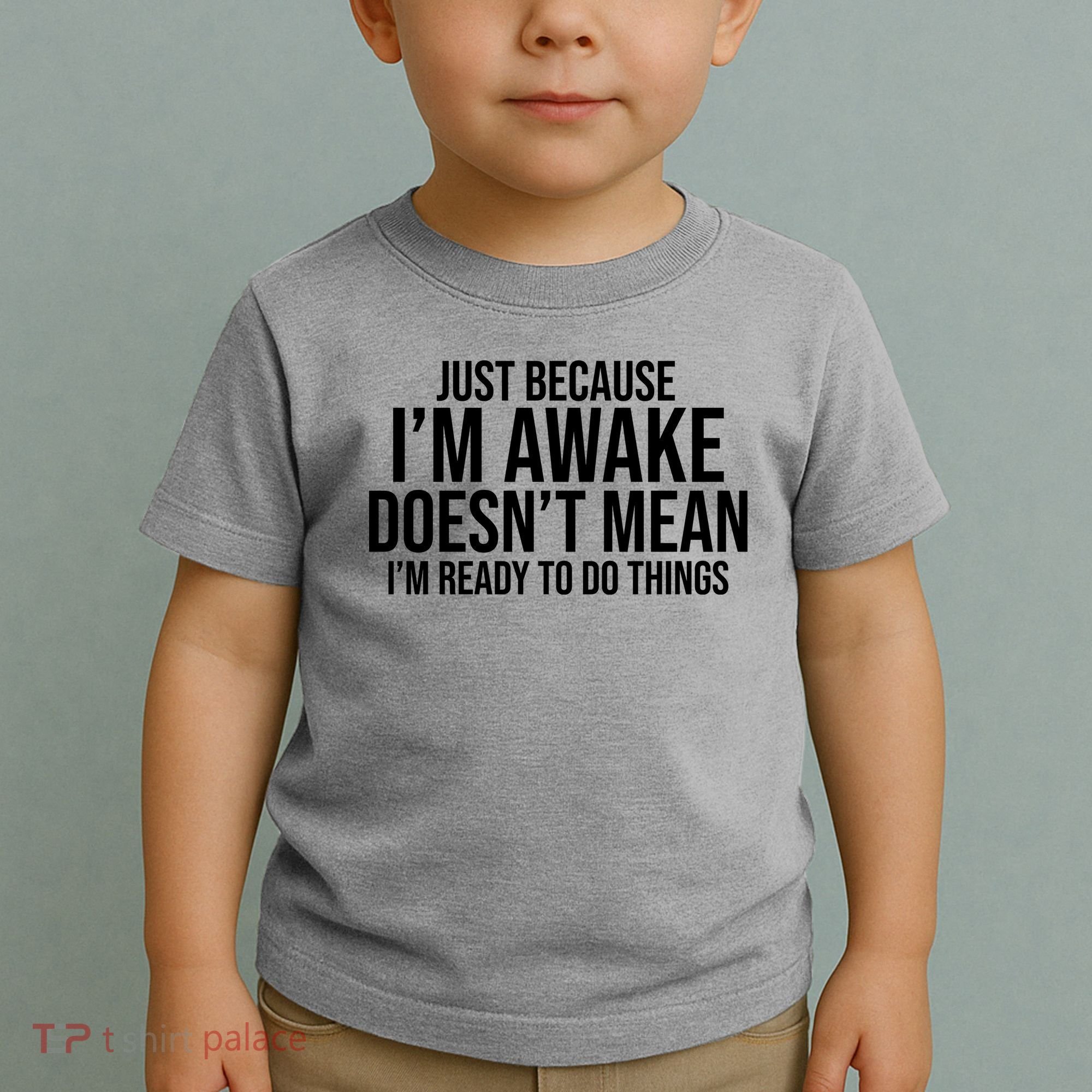 Just Because I'm Awake Doesn't Mean I'm Ready To Do Things Funny Toddler T-Shirt