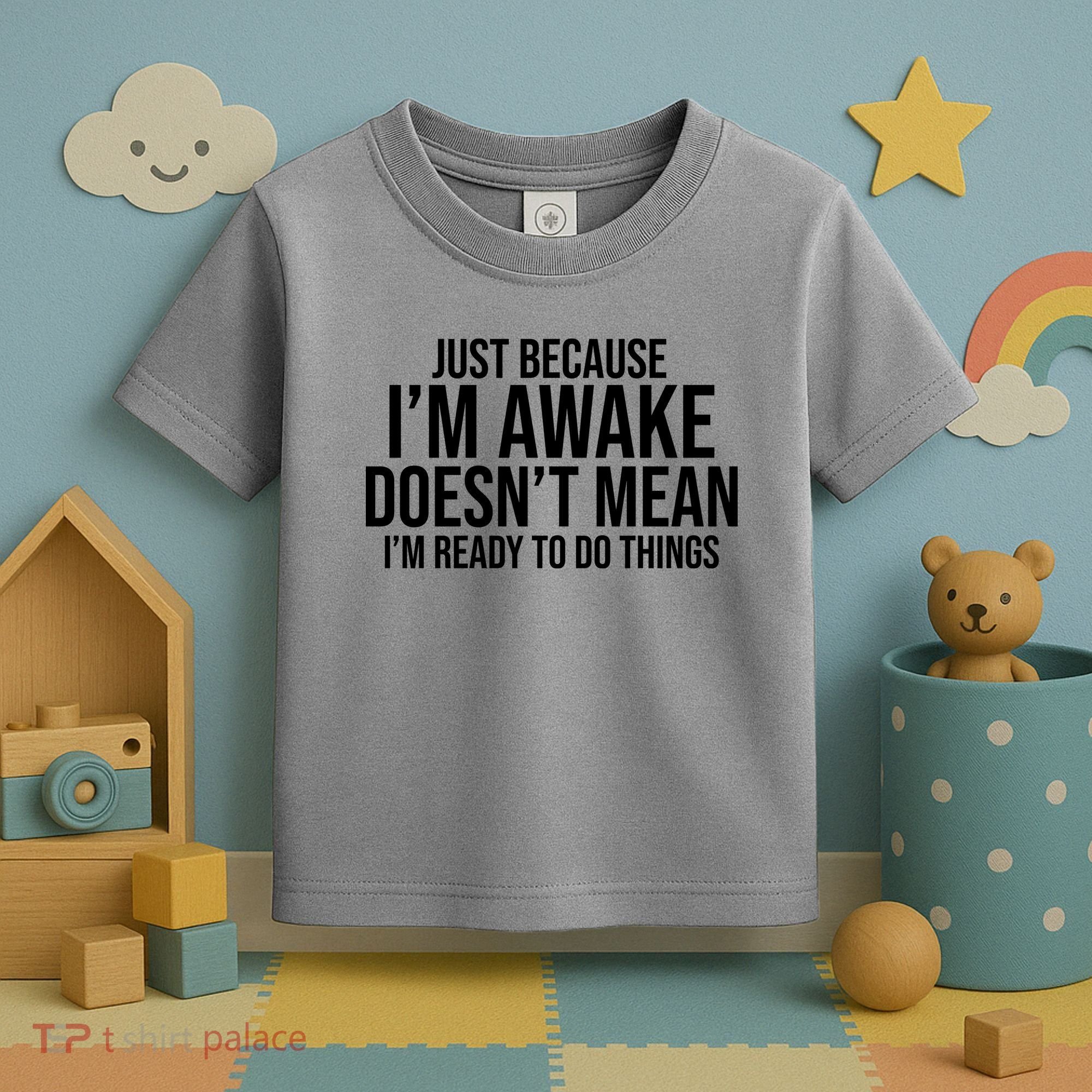 Just Because I'm Awake Doesn't Mean I'm Ready To Do Things Funny Toddler T-Shirt